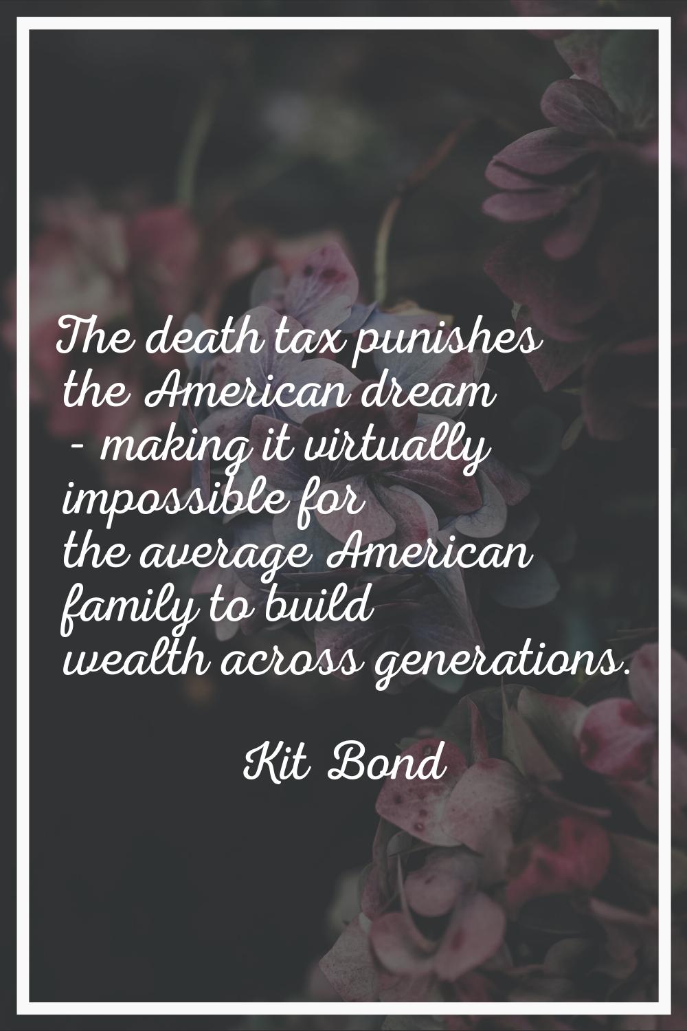 The death tax punishes the American dream - making it virtually impossible for the average American