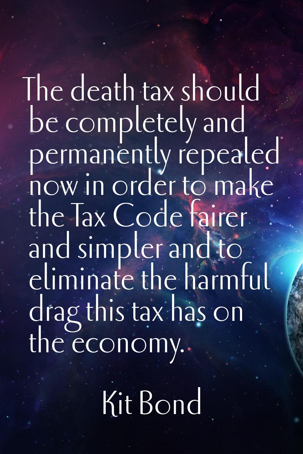 The death tax should be completely and permanently repealed now in order to make the Tax Code faire