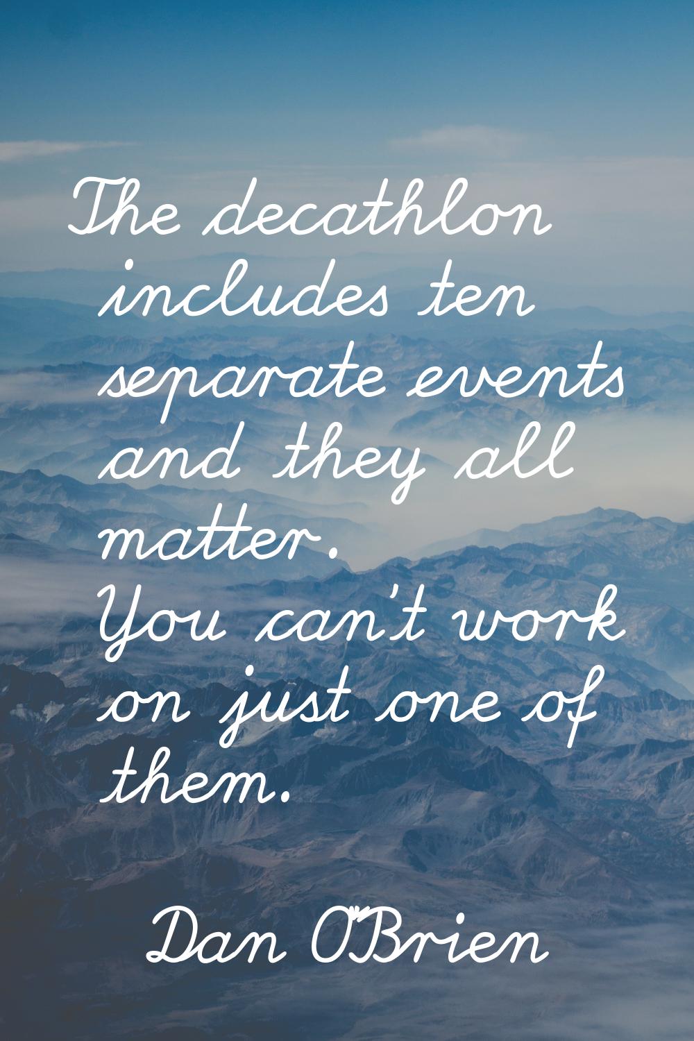 The decathlon includes ten separate events and they all matter. You can't work on just one of them.