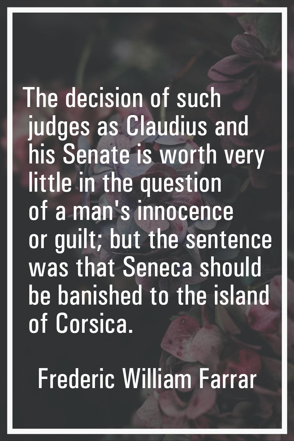The decision of such judges as Claudius and his Senate is worth very little in the question of a ma