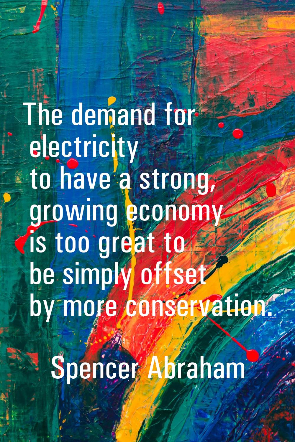 The demand for electricity to have a strong, growing economy is too great to be simply offset by mo