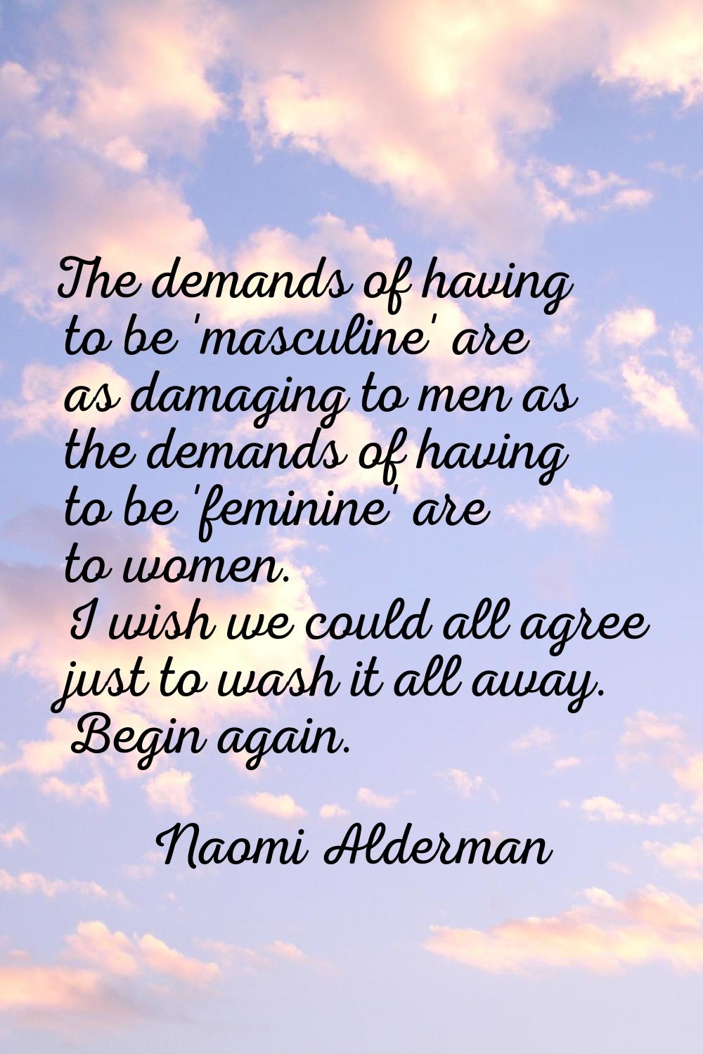 The demands of having to be 'masculine' are as damaging to men as the demands of having to be 'femi
