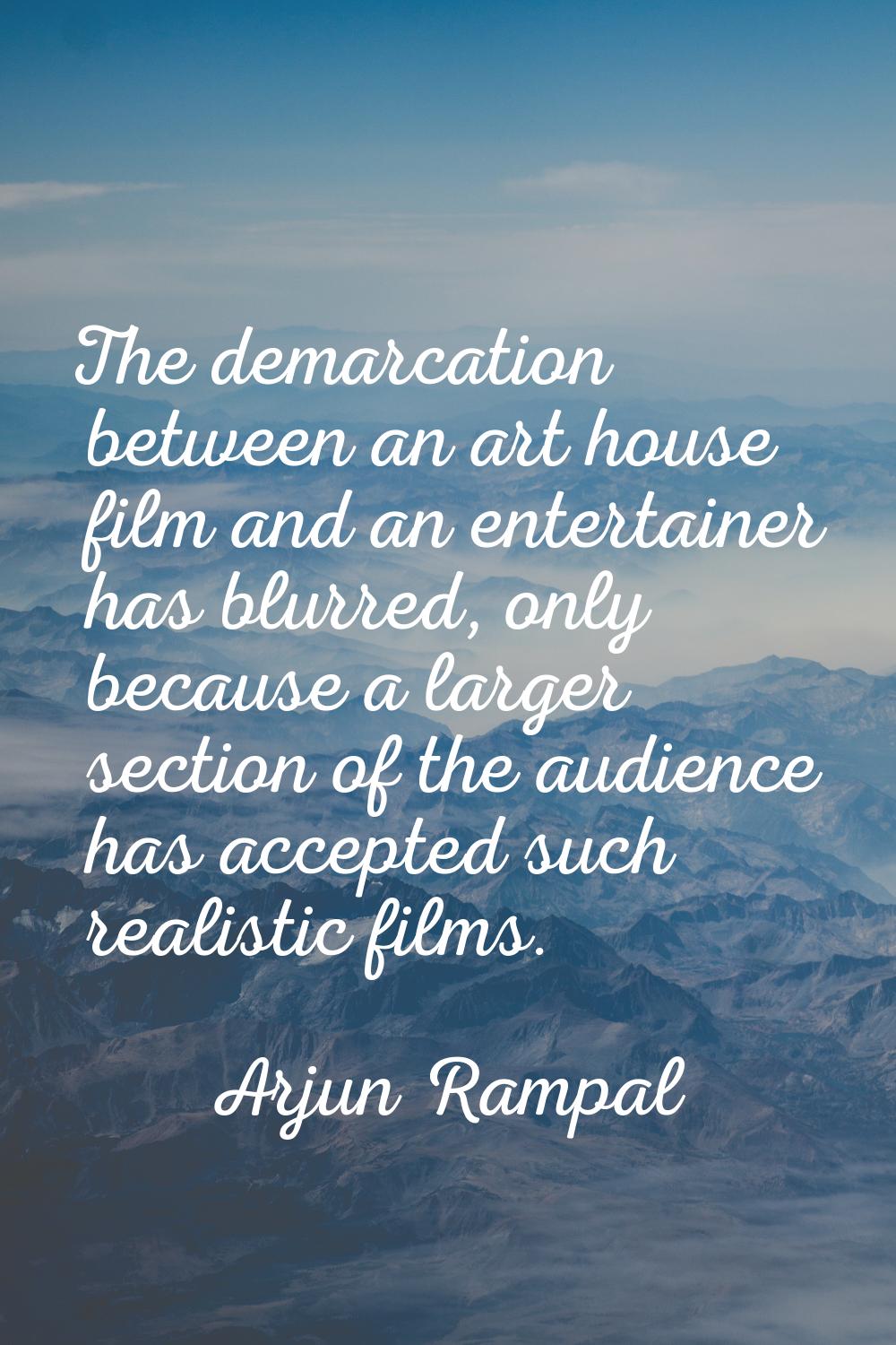 The demarcation between an art house film and an entertainer has blurred, only because a larger sec