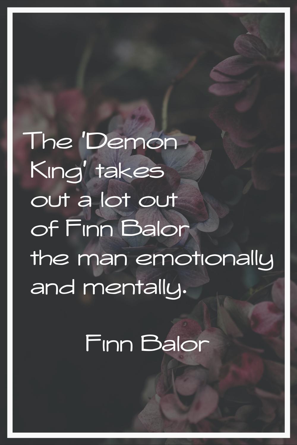 The 'Demon King' takes out a lot out of Finn Balor the man emotionally and mentally.