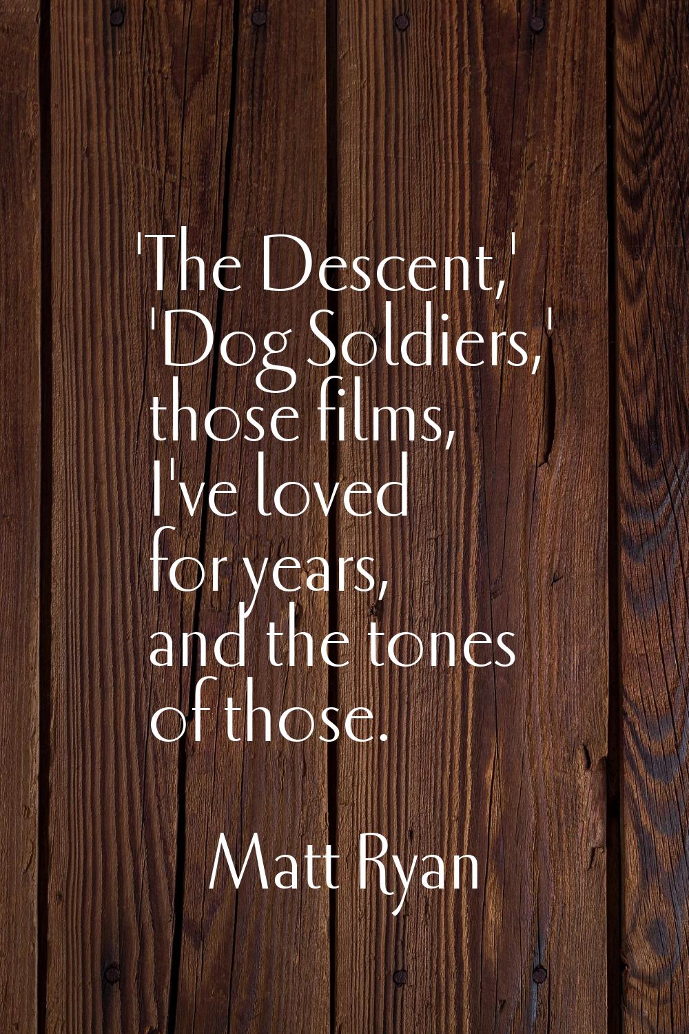 'The Descent,' 'Dog Soldiers,' those films, I've loved for years, and the tones of those.