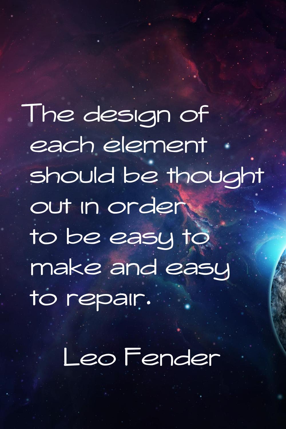 The design of each element should be thought out in order to be easy to make and easy to repair.