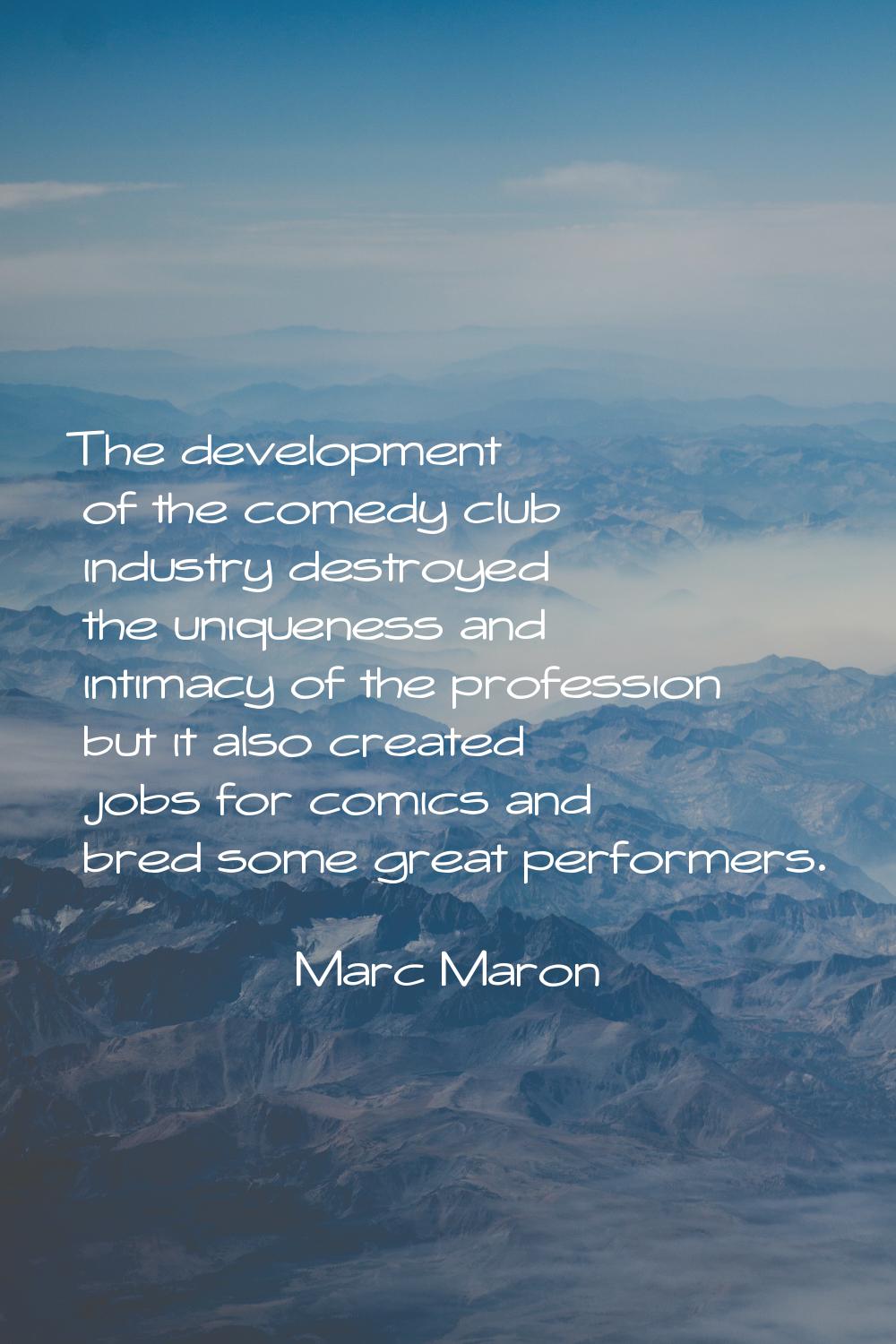 The development of the comedy club industry destroyed the uniqueness and intimacy of the profession
