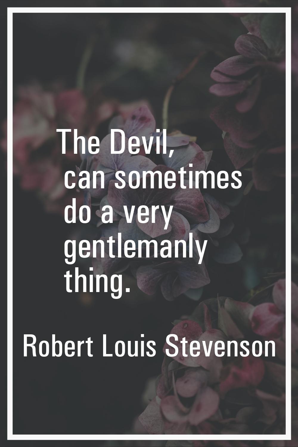 The Devil, can sometimes do a very gentlemanly thing.