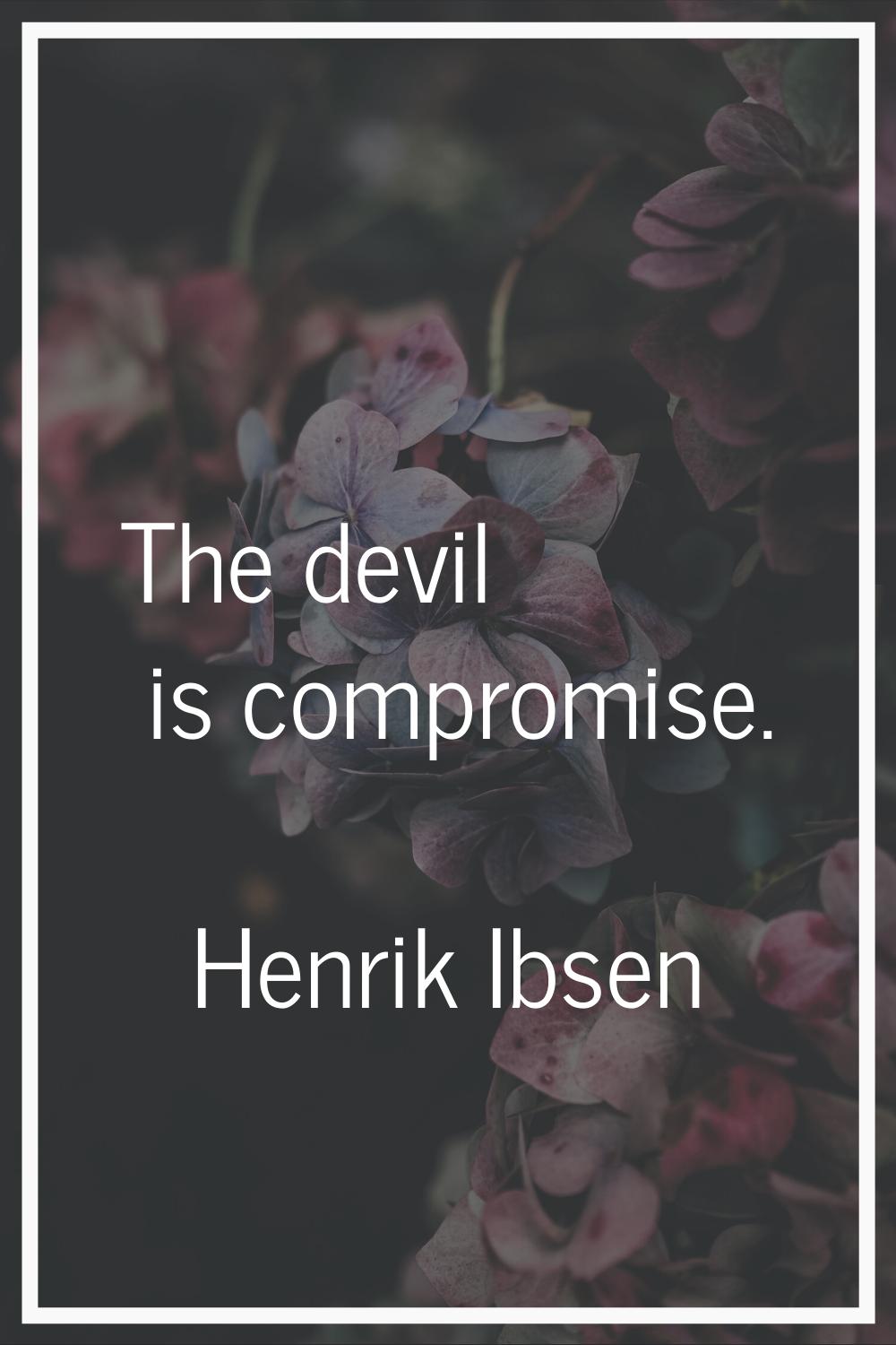 The devil is compromise.