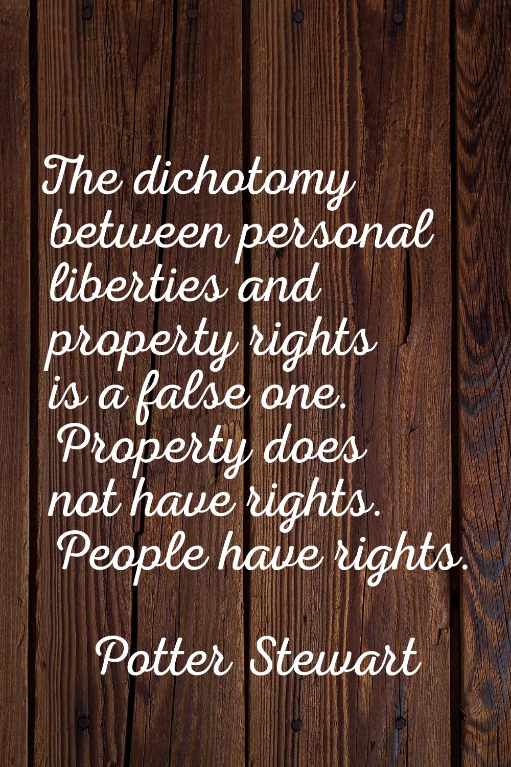 The dichotomy between personal liberties and property rights is a false one. Property does not have