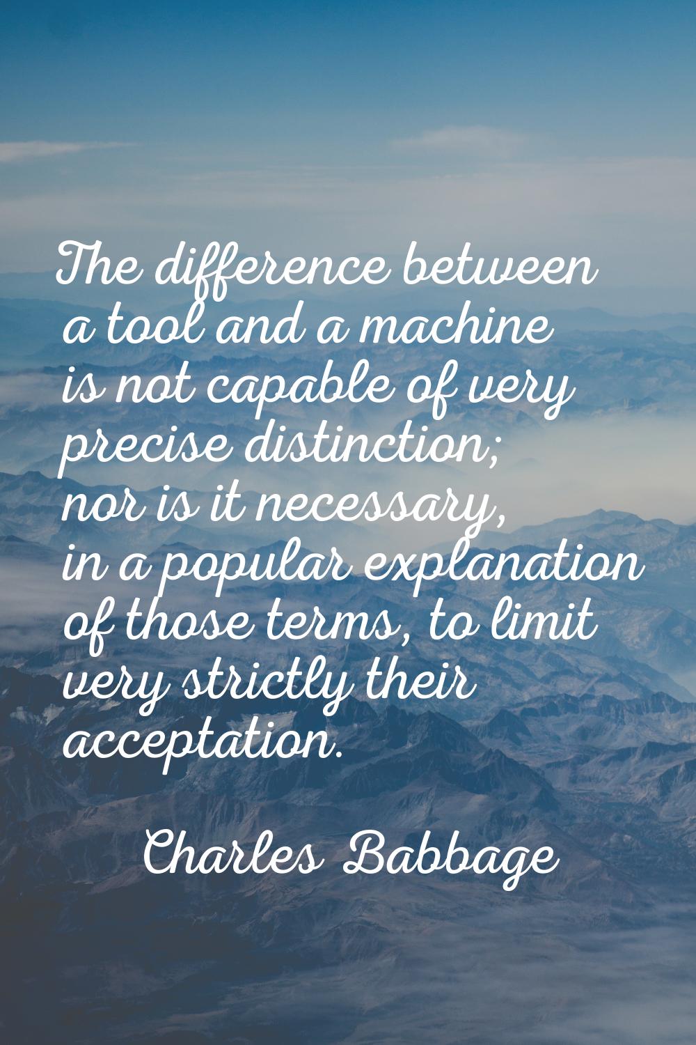 The difference between a tool and a machine is not capable of very precise distinction; nor is it n