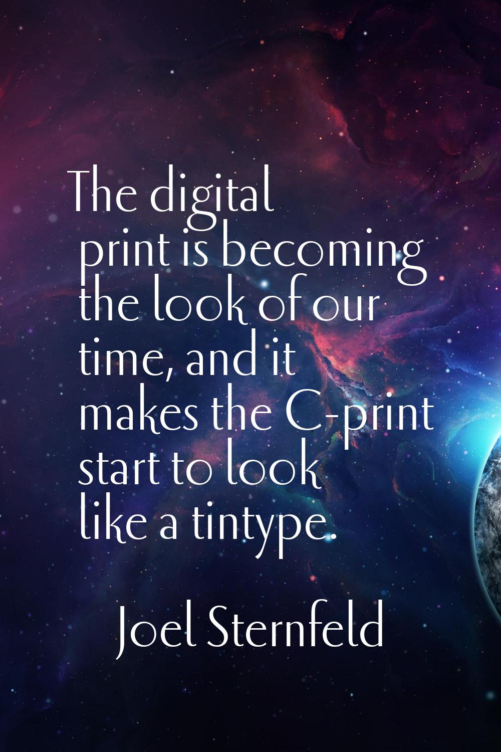 The digital print is becoming the look of our time, and it makes the C-print start to look like a t