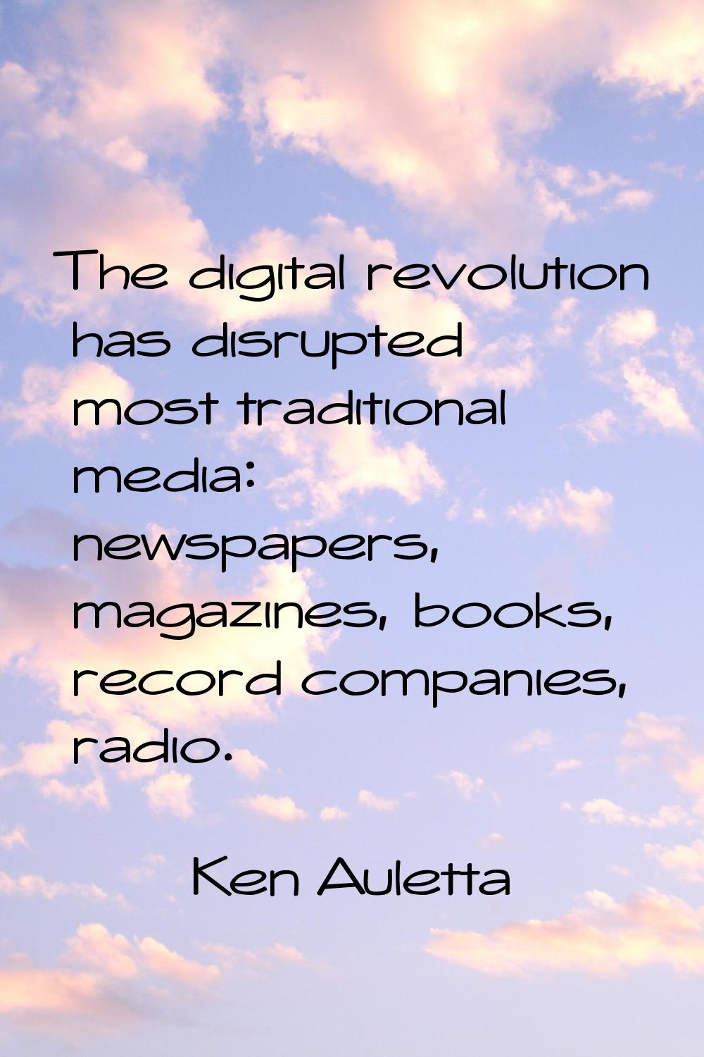 The digital revolution has disrupted most traditional media: newspapers, magazines, books, record c