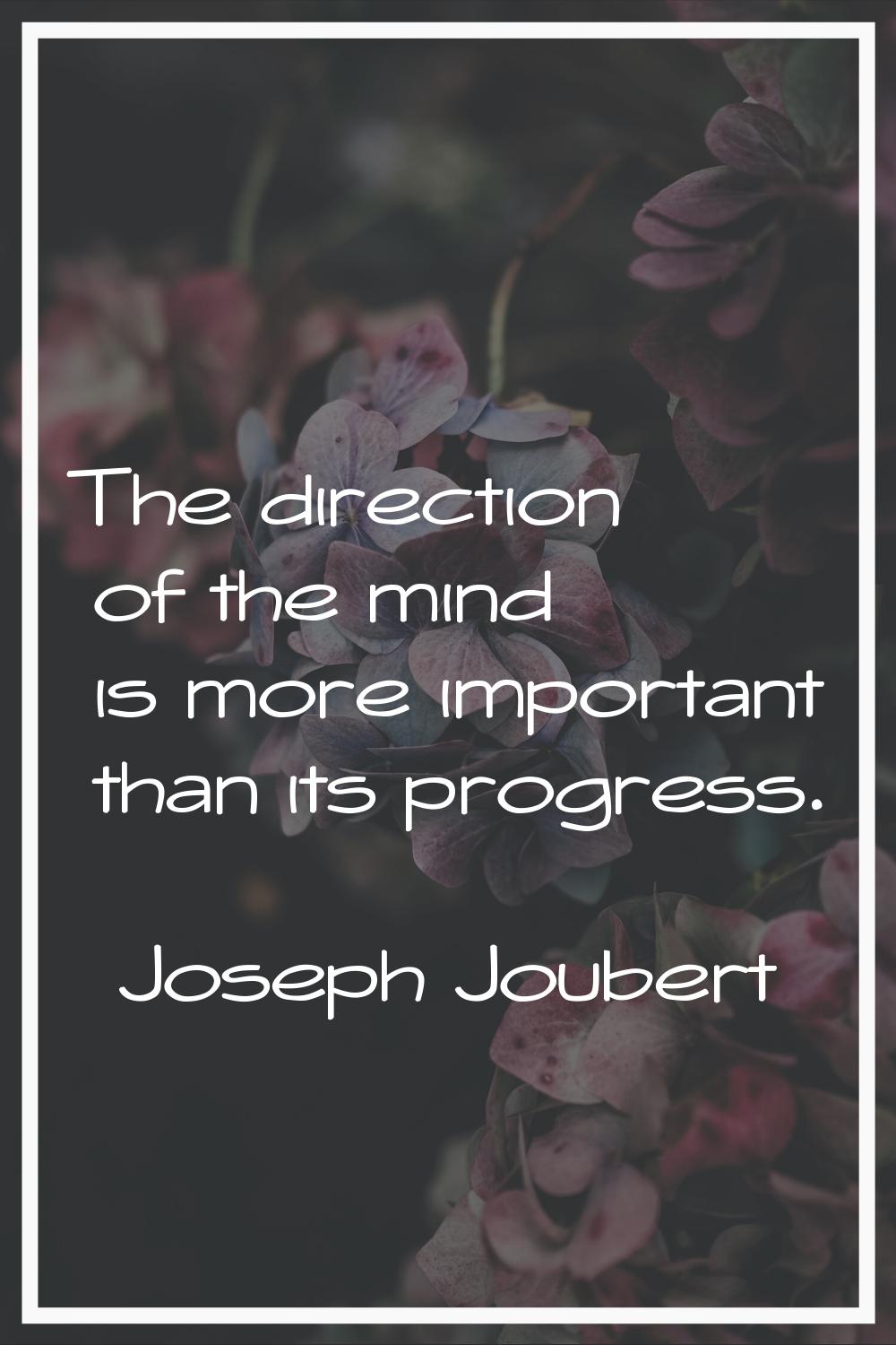 The direction of the mind is more important than its progress.