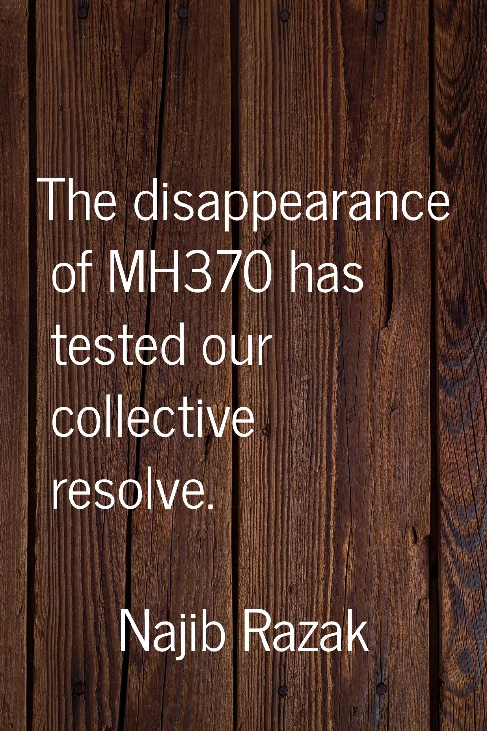 The disappearance of MH370 has tested our collective resolve.