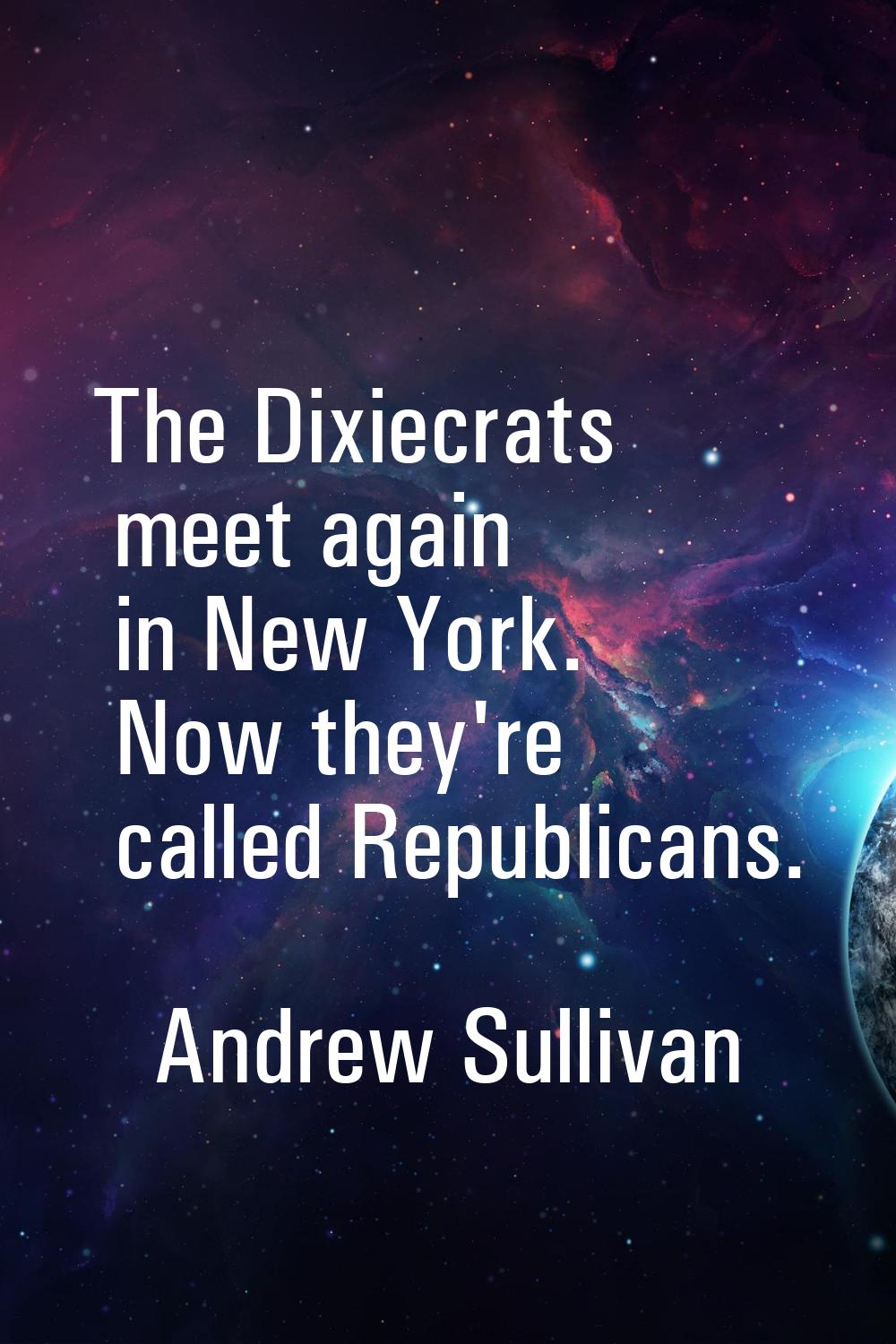 The Dixiecrats meet again in New York. Now they're called Republicans.