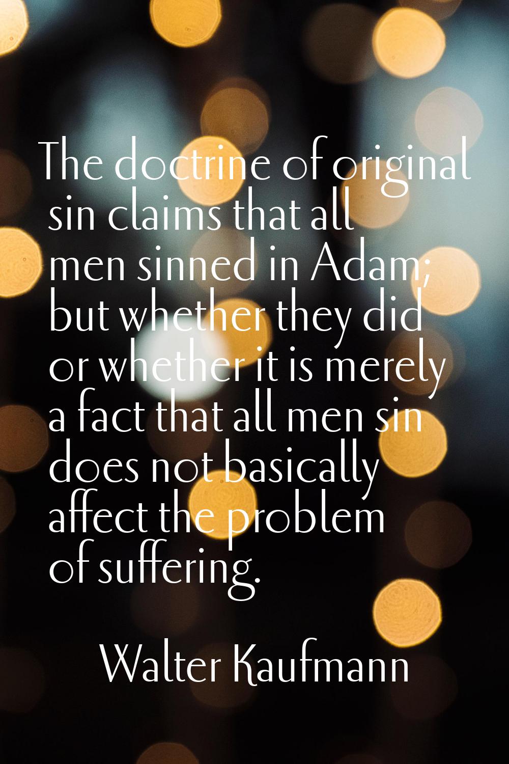 The doctrine of original sin claims that all men sinned in Adam; but whether they did or whether it