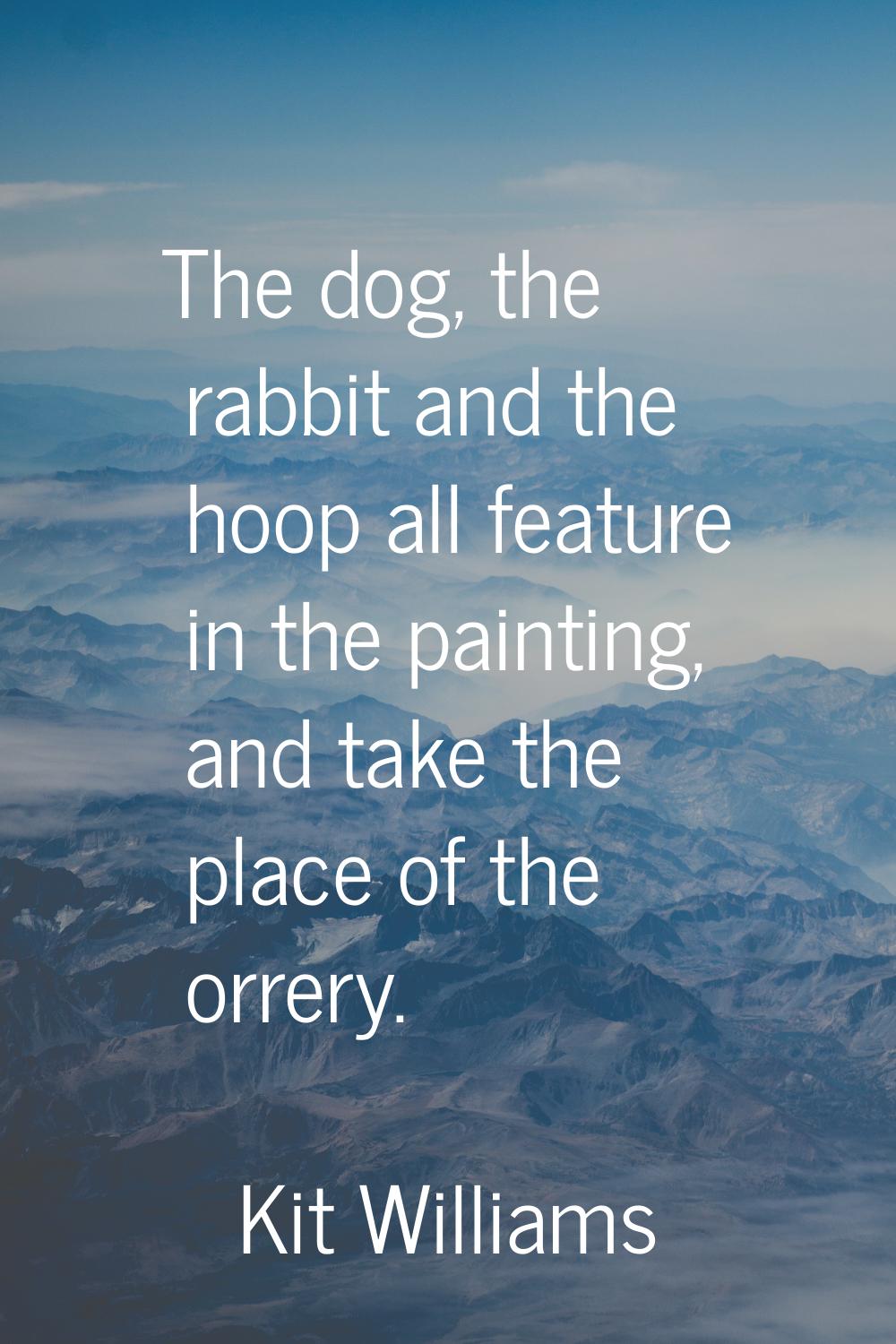 The dog, the rabbit and the hoop all feature in the painting, and take the place of the orrery.