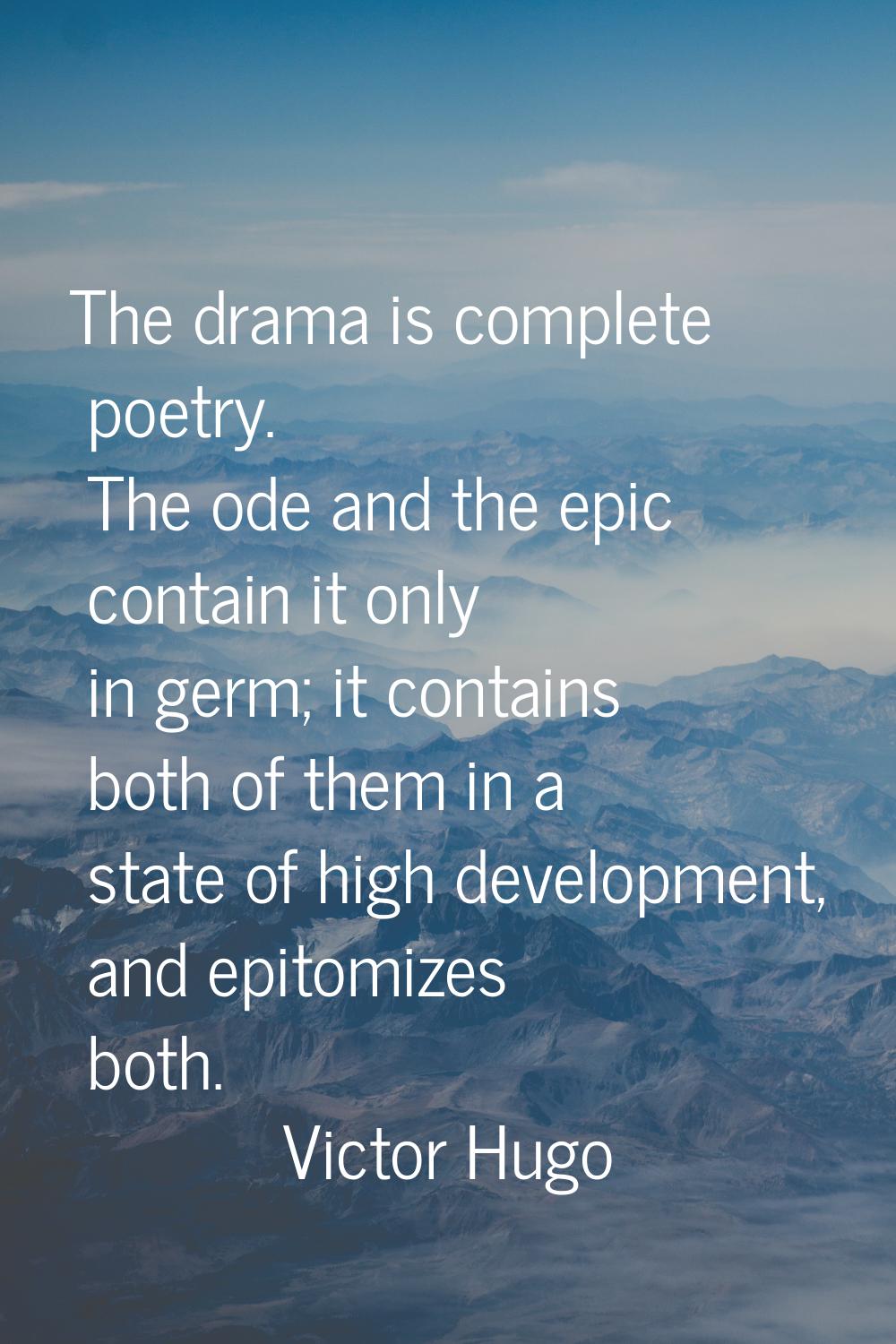 The drama is complete poetry. The ode and the epic contain it only in germ; it contains both of the