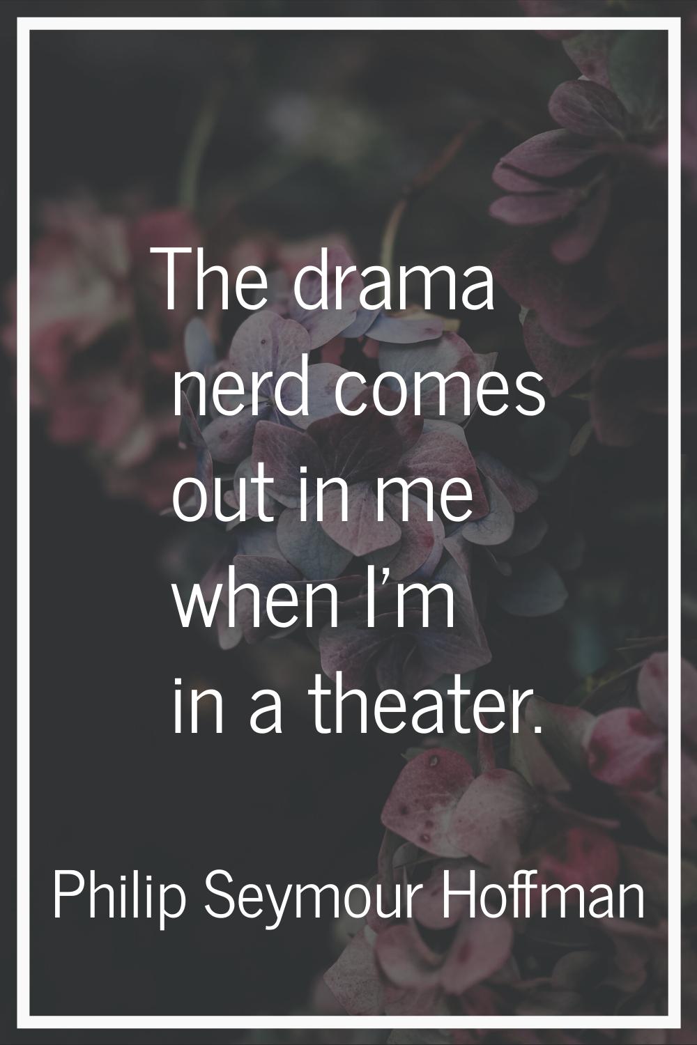 The drama nerd comes out in me when I'm in a theater.