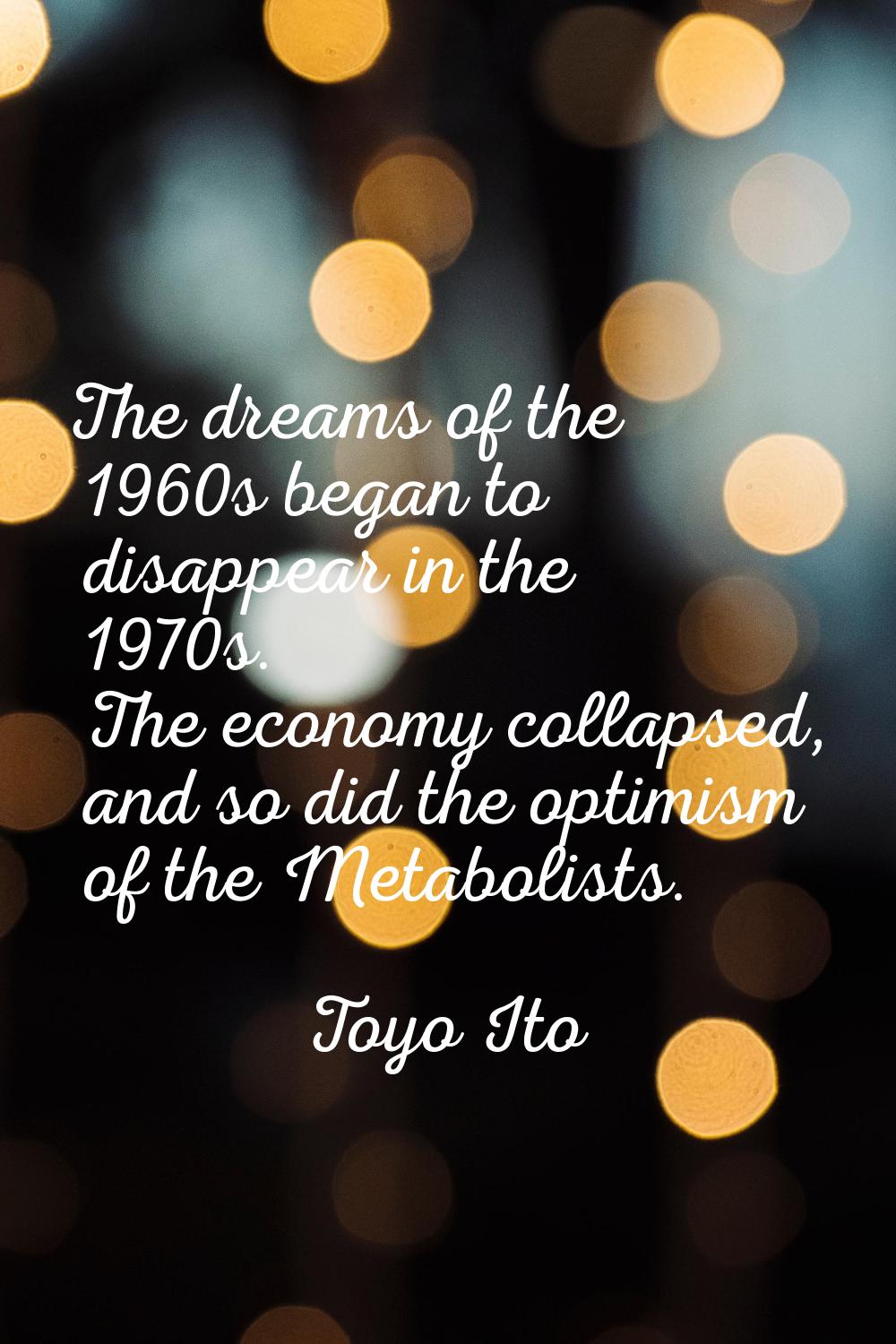 The dreams of the 1960s began to disappear in the 1970s. The economy collapsed, and so did the opti
