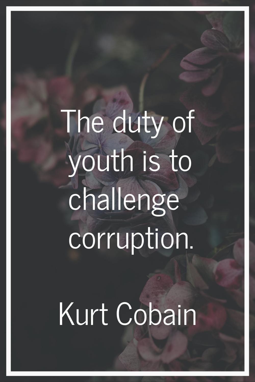 The duty of youth is to challenge corruption.