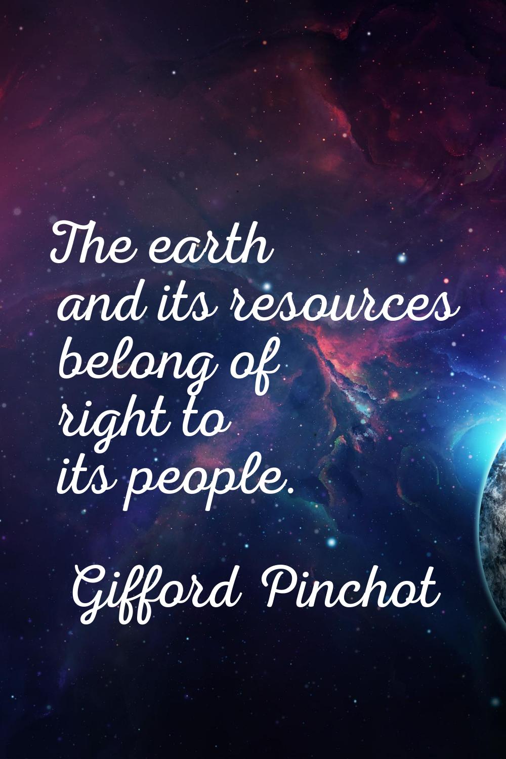 The earth and its resources belong of right to its people.
