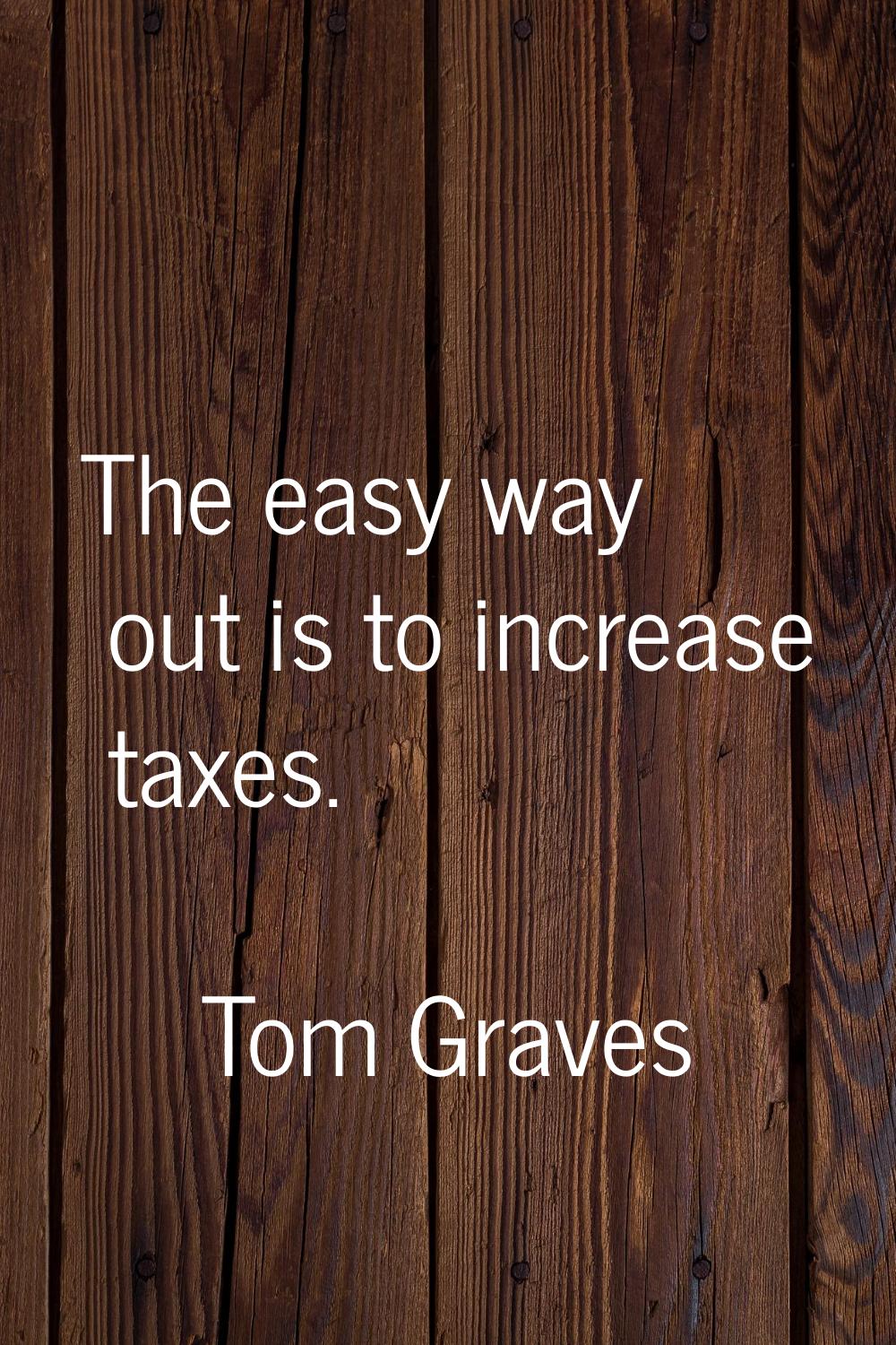 The easy way out is to increase taxes.