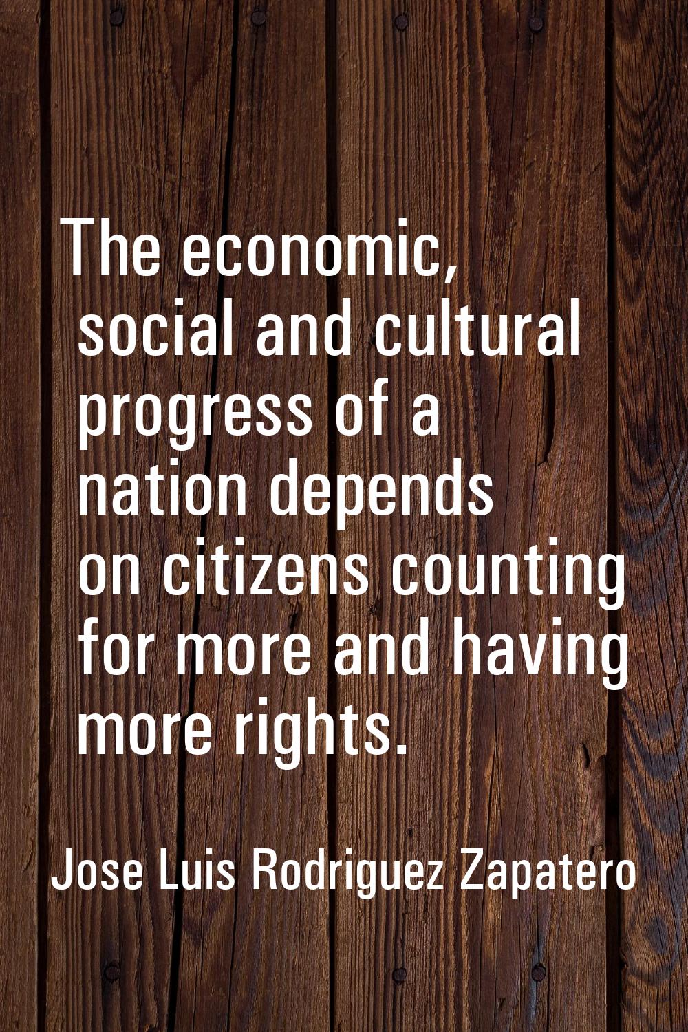 The economic, social and cultural progress of a nation depends on citizens counting for more and ha