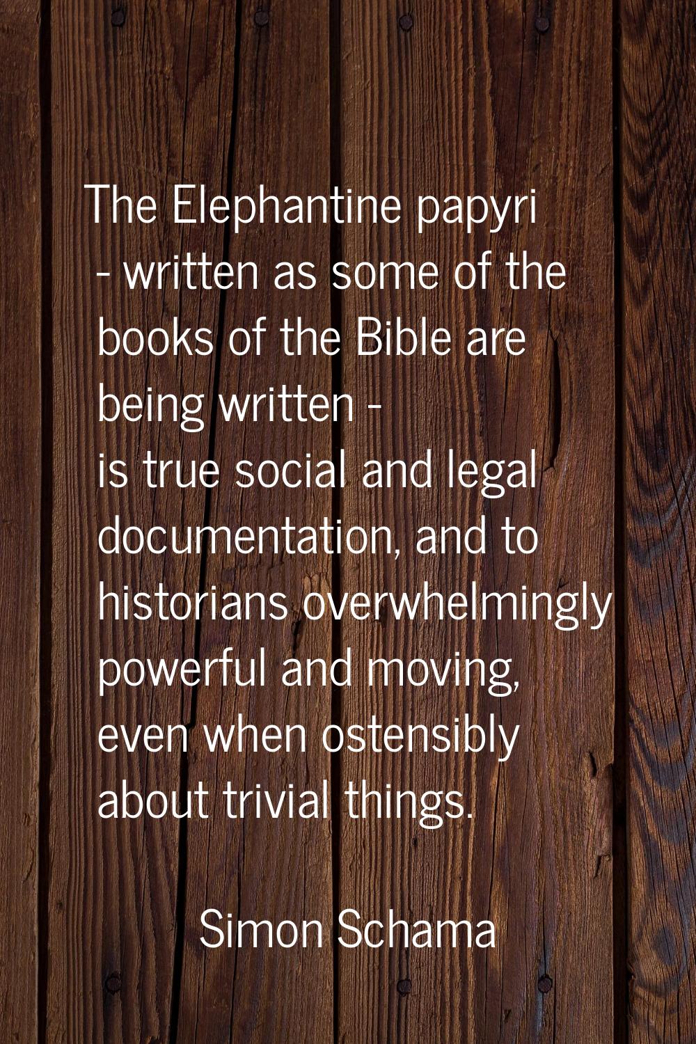 The Elephantine papyri - written as some of the books of the Bible are being written - is true soci