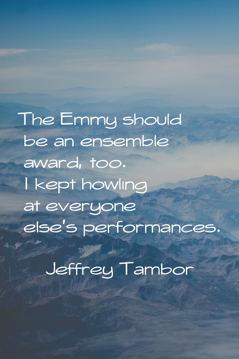 The Emmy should be an ensemble award, too. I kept howling at everyone else's performances.