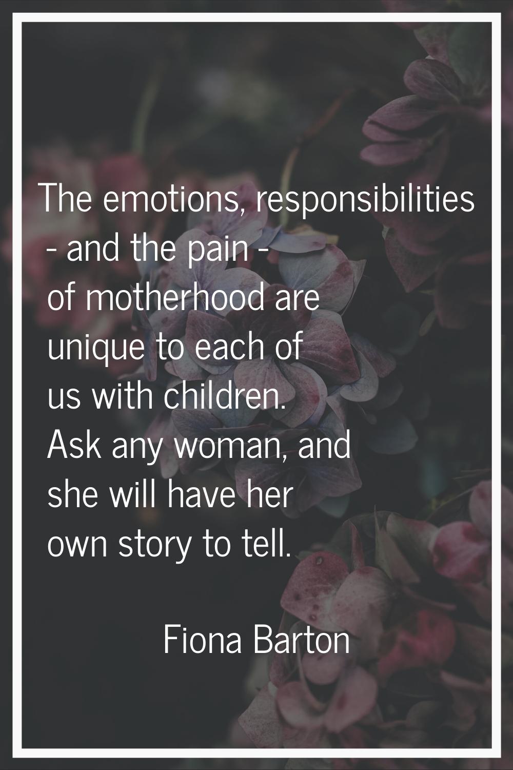 The emotions, responsibilities - and the pain - of motherhood are unique to each of us with childre