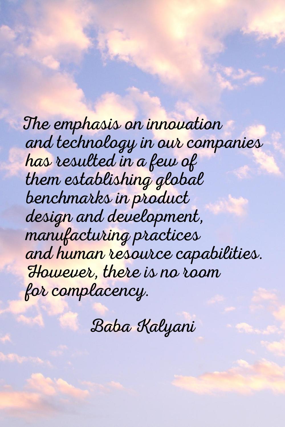 The emphasis on innovation and technology in our companies has resulted in a few of them establishi