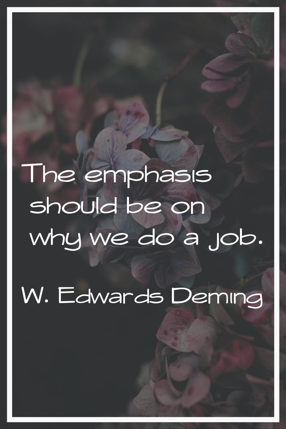 The emphasis should be on why we do a job.