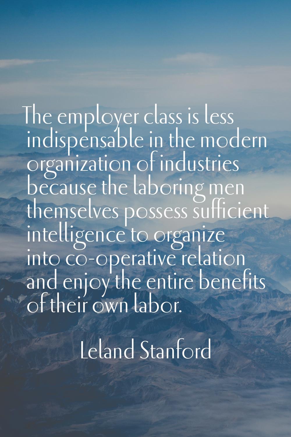 The employer class is less indispensable in the modern organization of industries because the labor