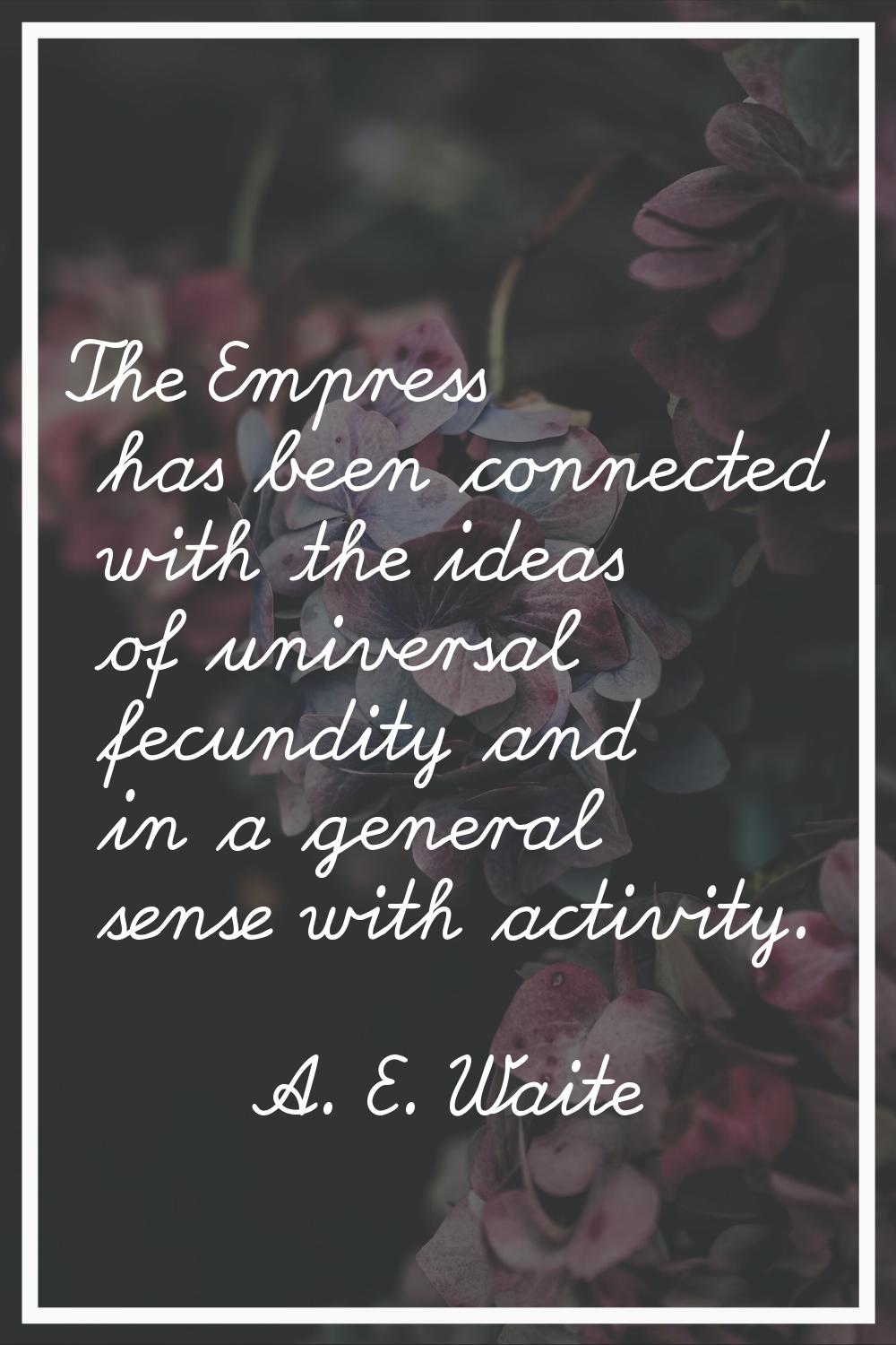 The Empress has been connected with the ideas of universal fecundity and in a general sense with ac