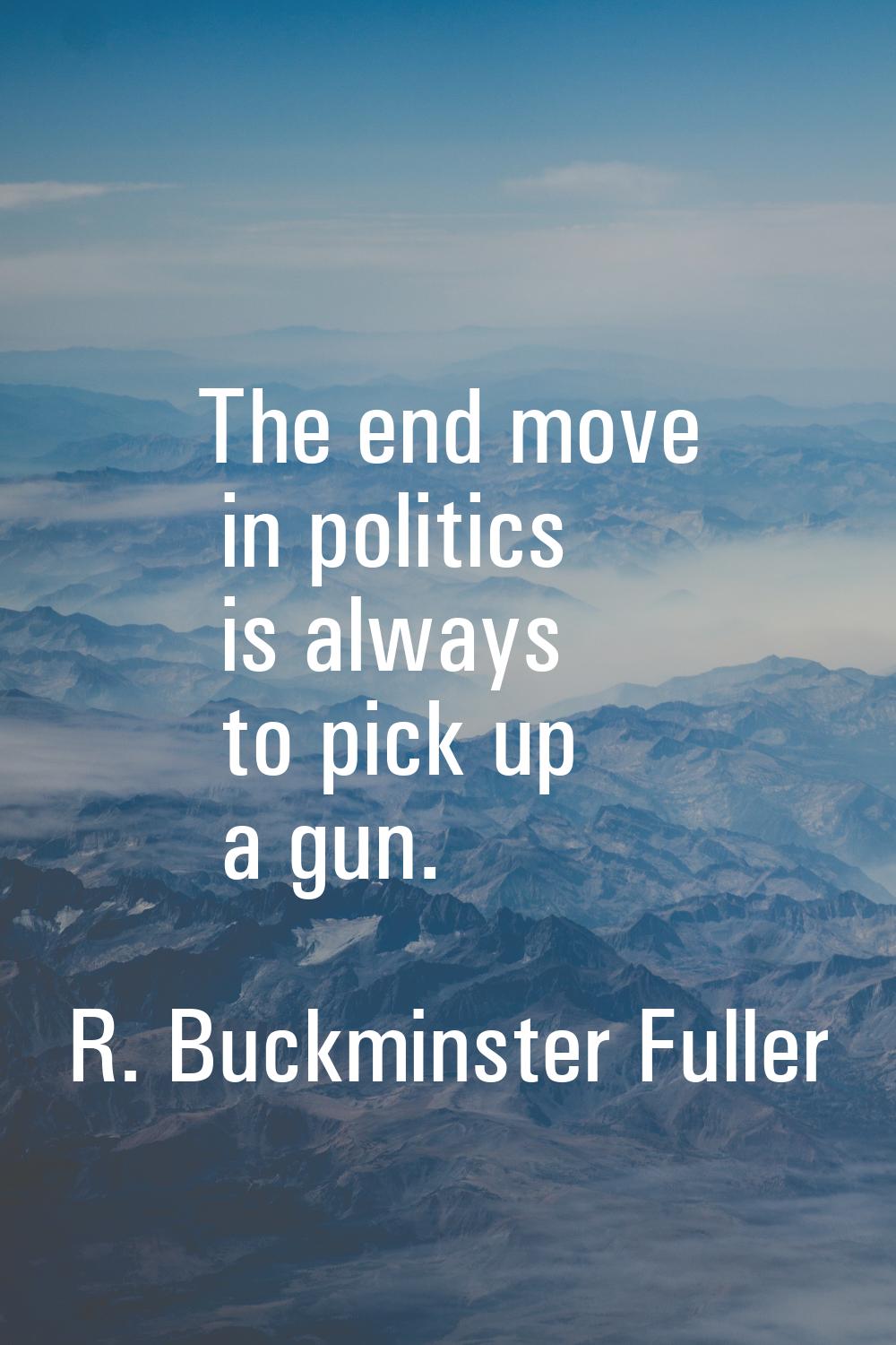 The end move in politics is always to pick up a gun.