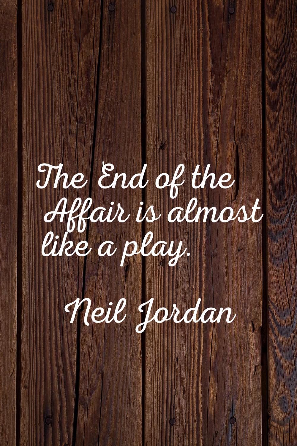 The End of the Affair is almost like a play.