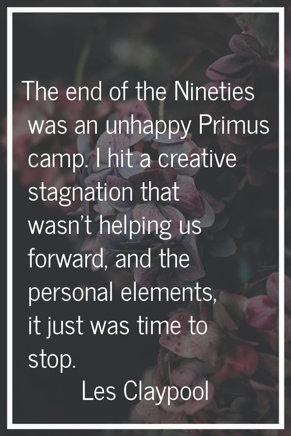 The end of the Nineties was an unhappy Primus camp. I hit a creative stagnation that wasn't helping