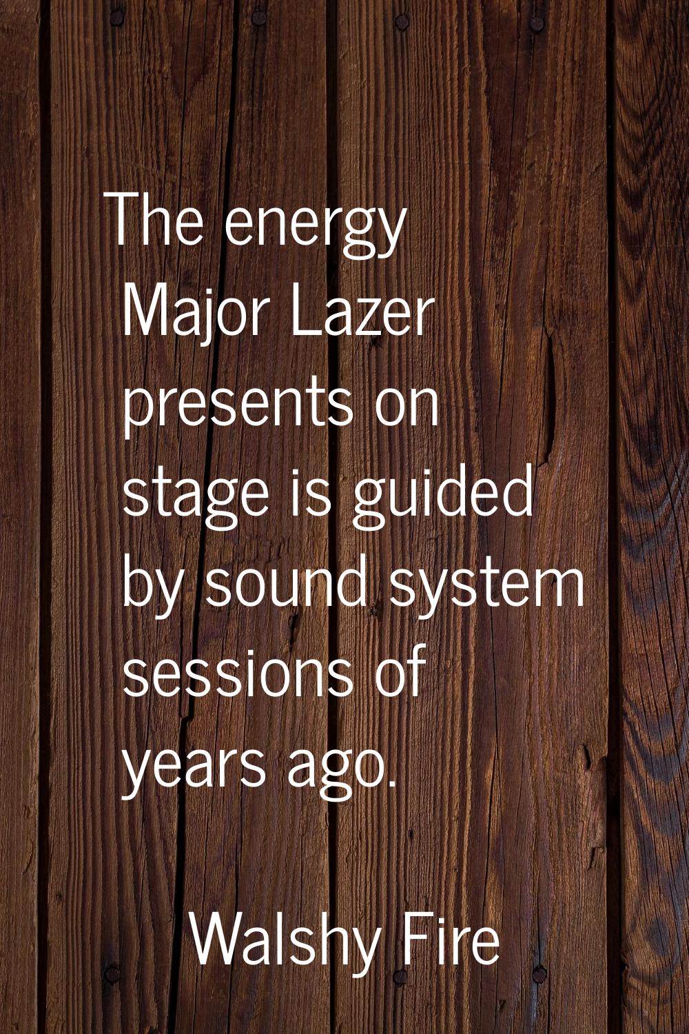 The energy Major Lazer presents on stage is guided by sound system sessions of years ago.
