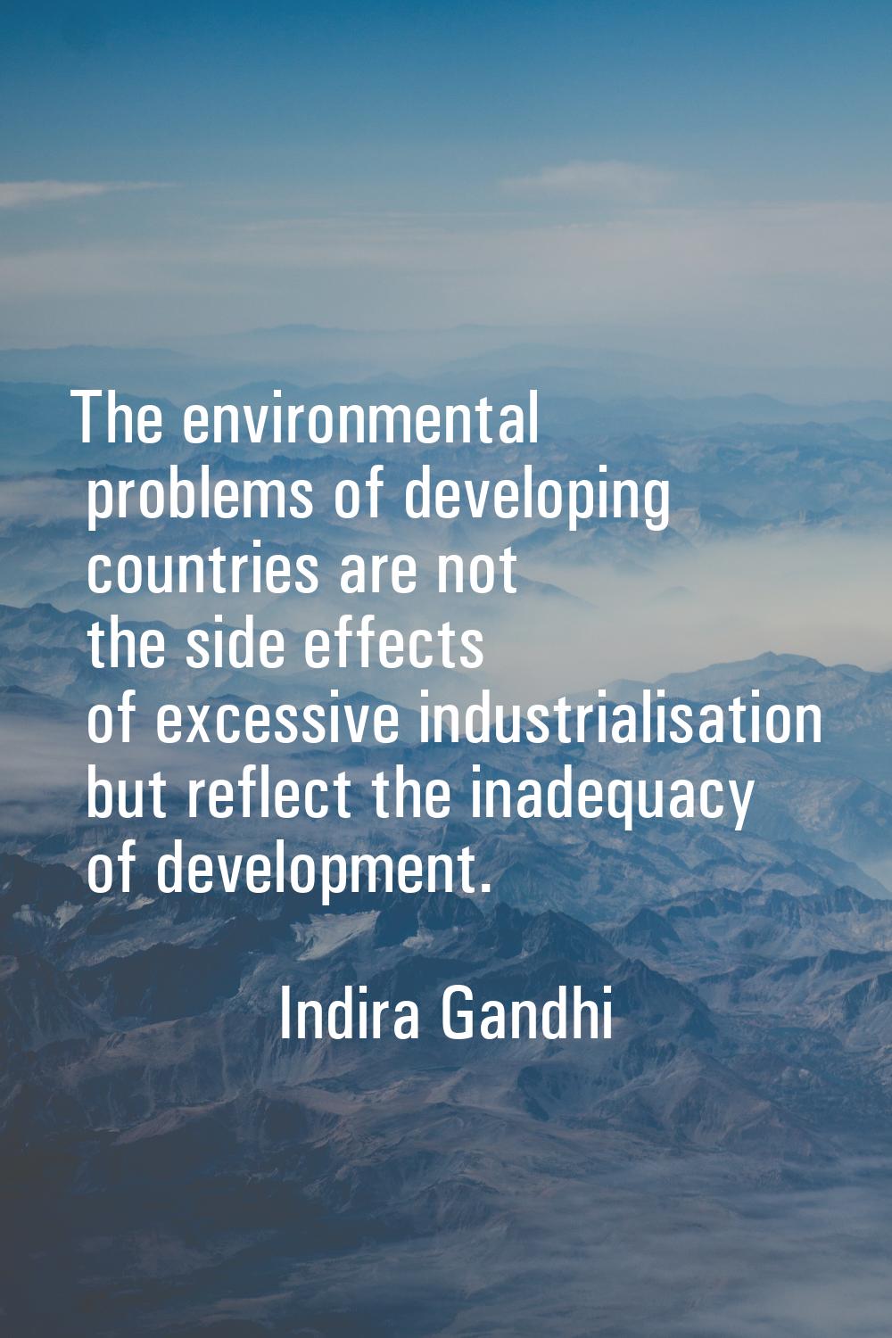 The environmental problems of developing countries are not the side effects of excessive industrial