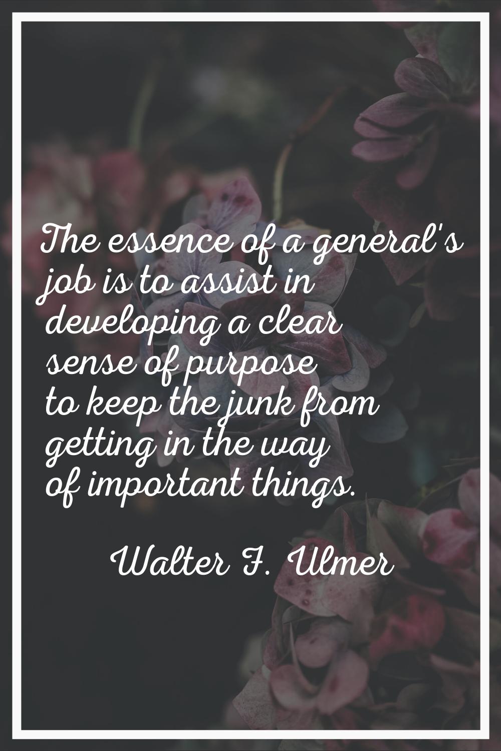The essence of a general's job is to assist in developing a clear sense of purpose to keep the junk