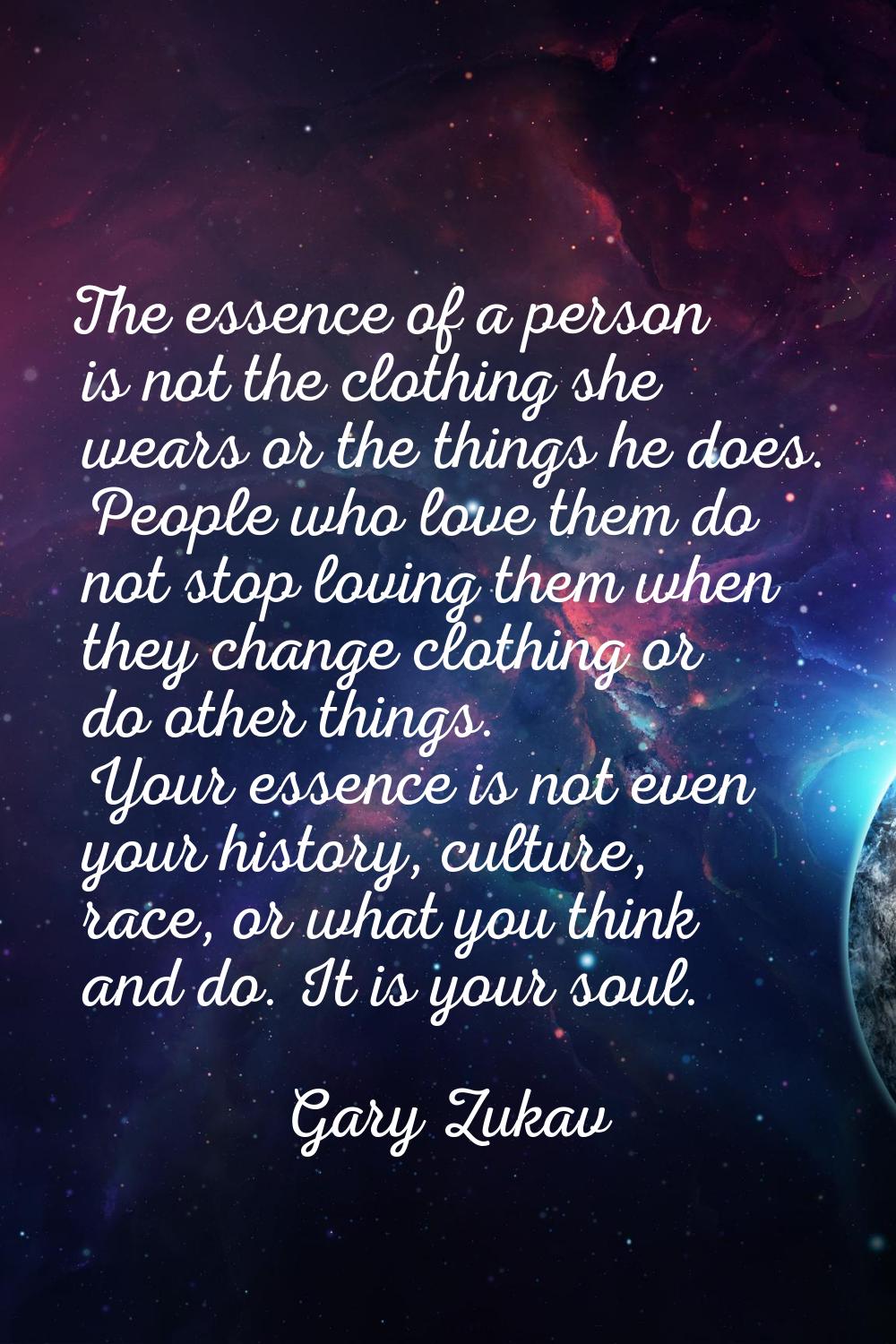 The essence of a person is not the clothing she wears or the things he does. People who love them d