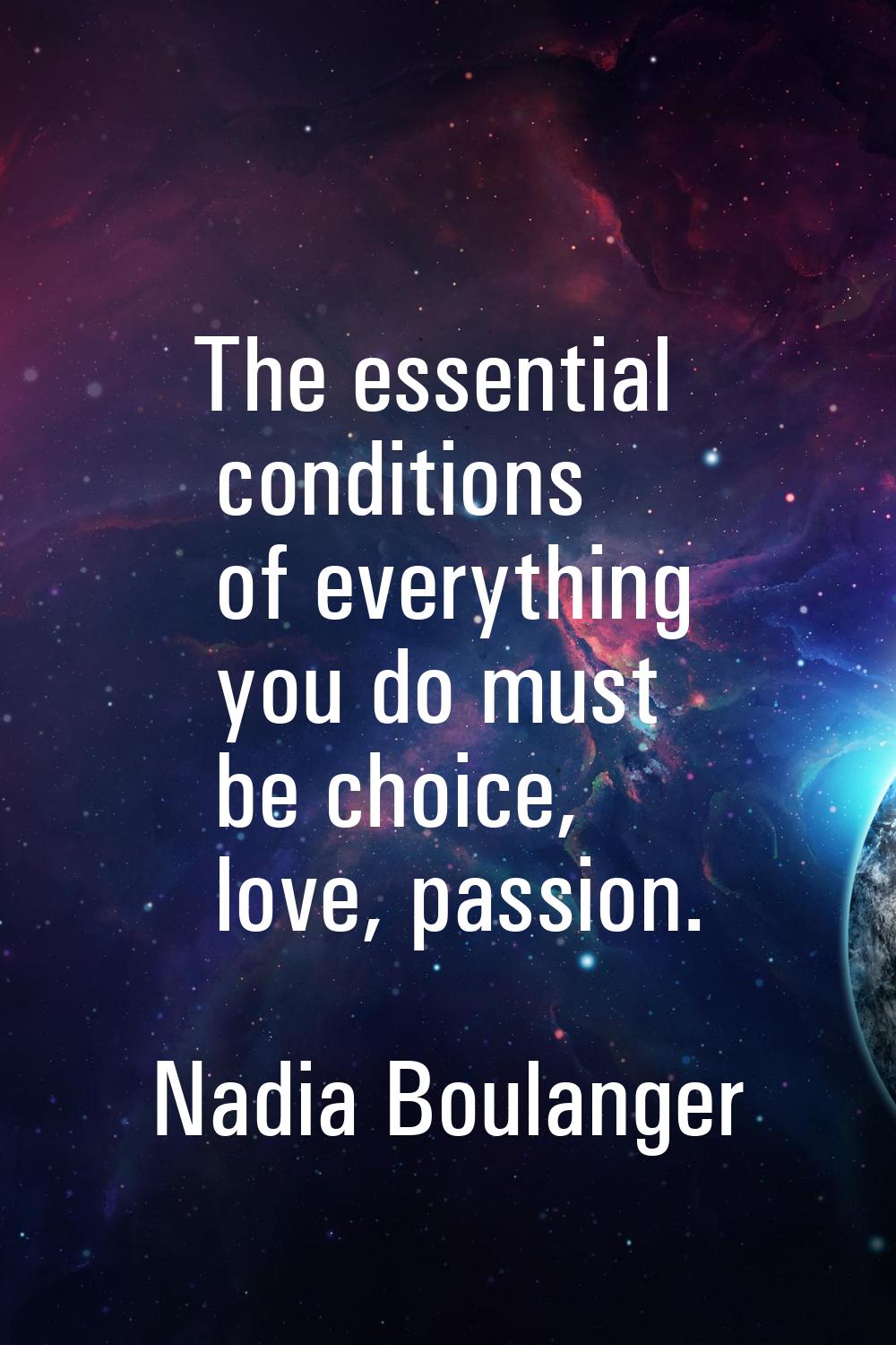 The essential conditions of everything you do must be choice, love, passion.