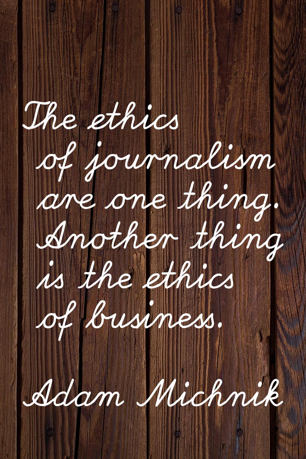 The ethics of journalism are one thing. Another thing is the ethics of business.