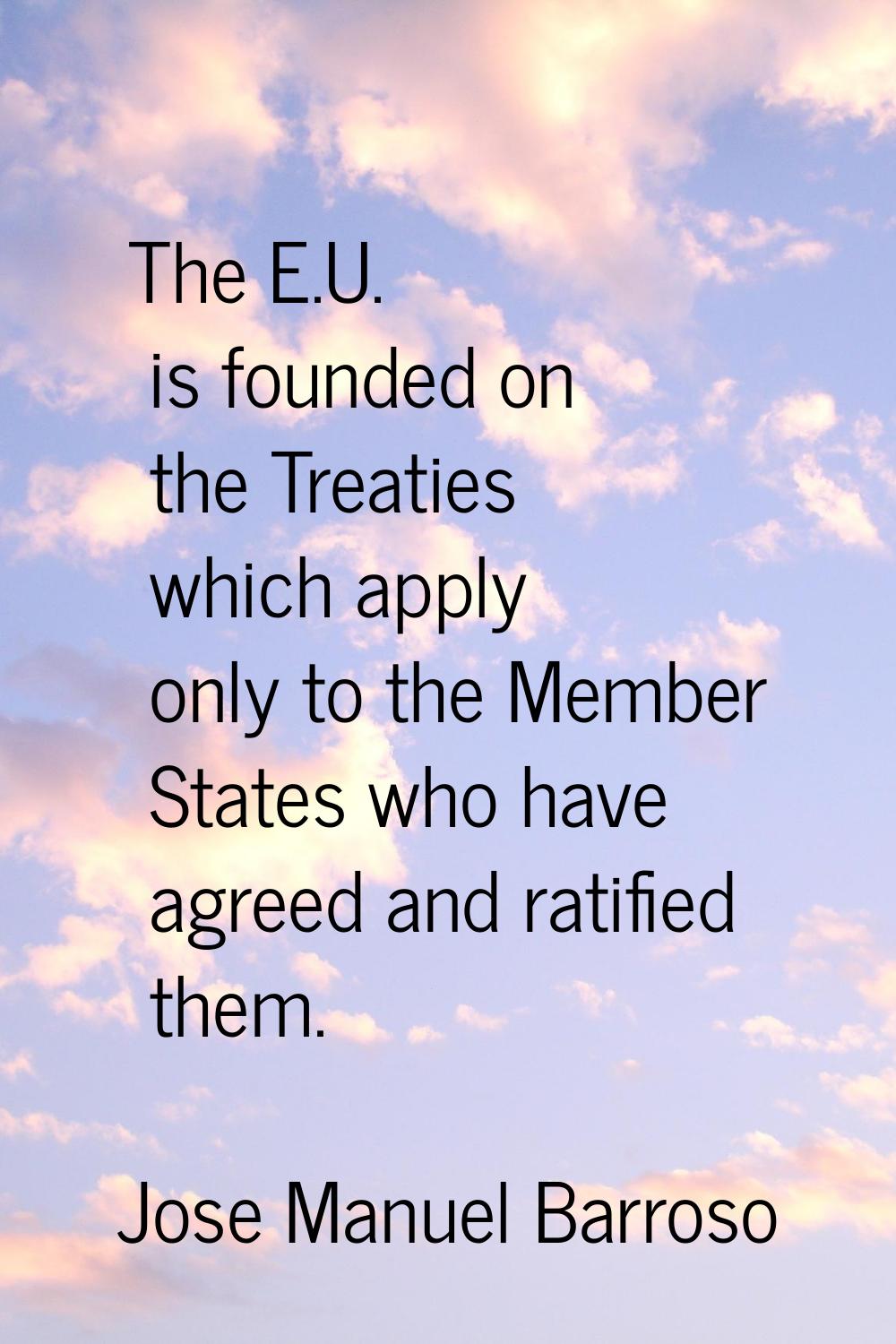 The E.U. is founded on the Treaties which apply only to the Member States who have agreed and ratif