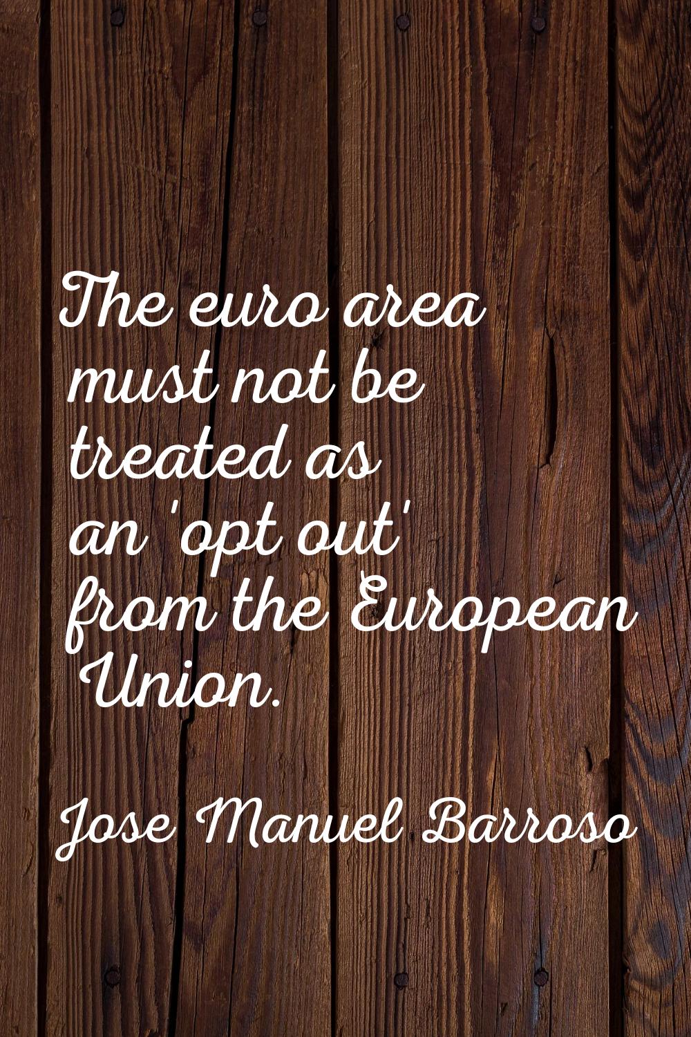 The euro area must not be treated as an 'opt out' from the European Union.