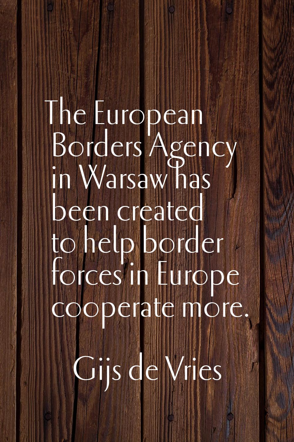 The European Borders Agency in Warsaw has been created to help border forces in Europe cooperate mo