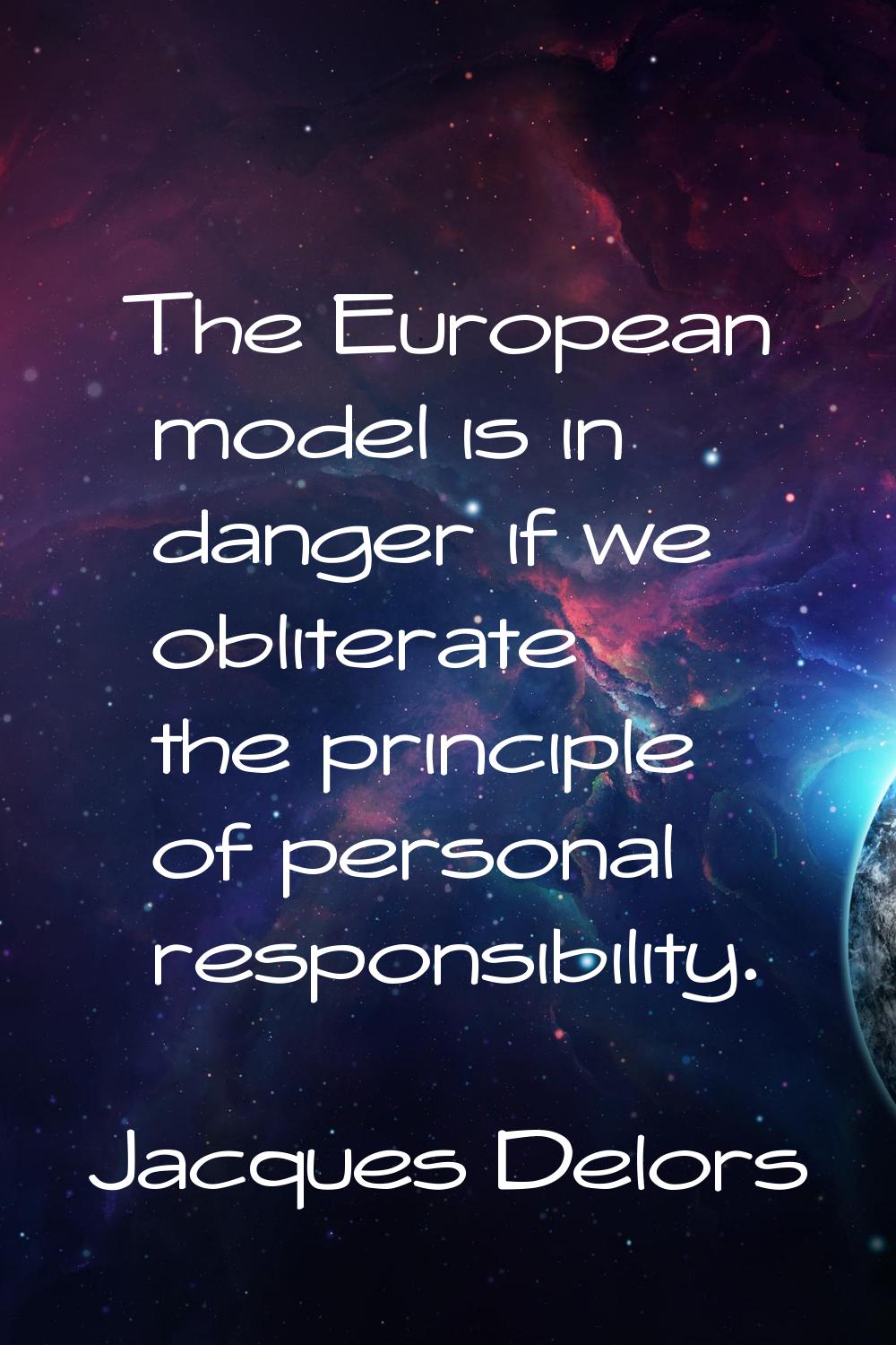 The European model is in danger if we obliterate the principle of personal responsibility.