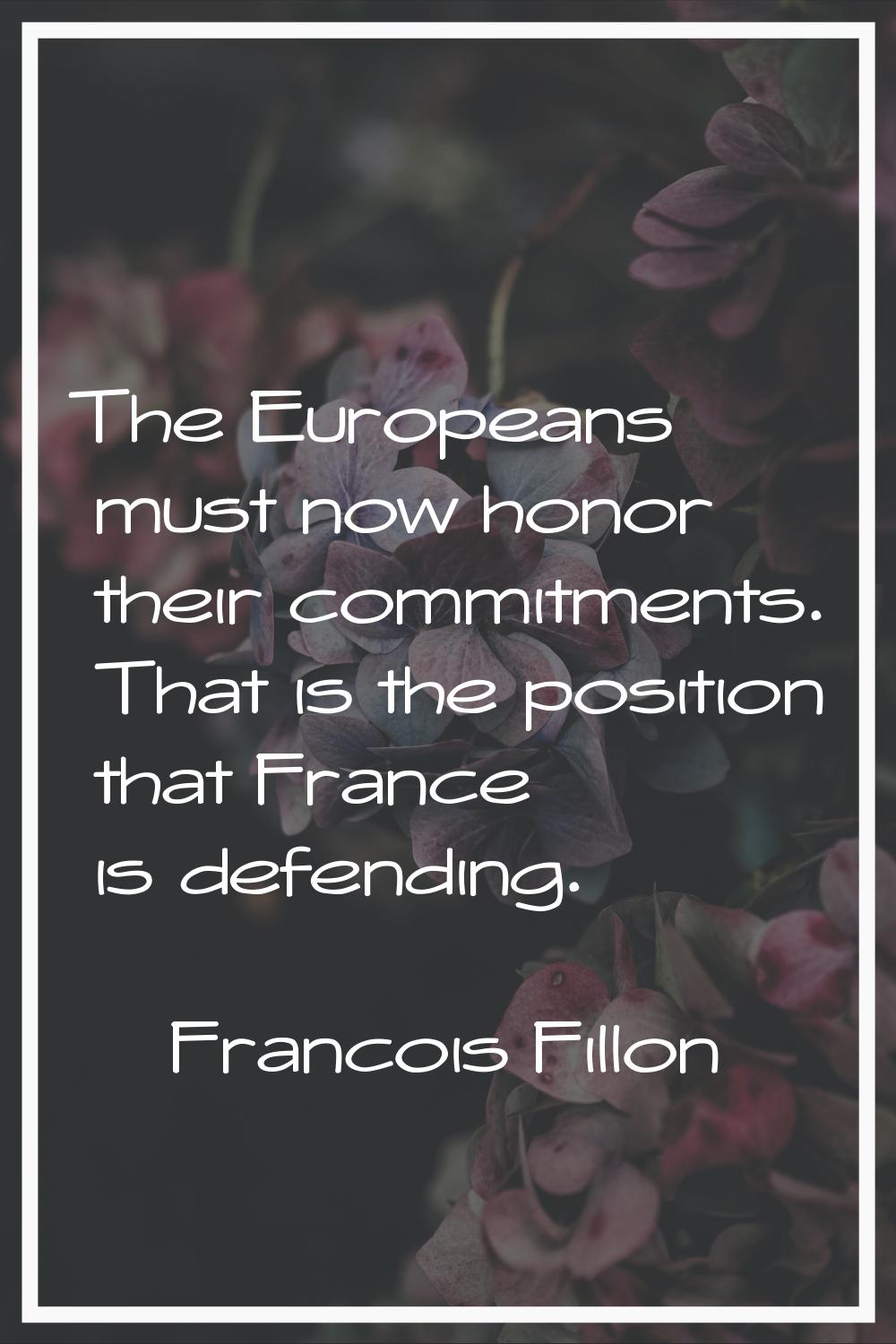 The Europeans must now honor their commitments. That is the position that France is defending.
